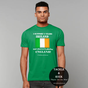 Tackle & Ruck - Mens Ireland Irish Rugby T Shirt I Support 2 Teams Ireland and whoever is playing England