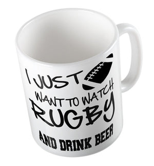 Rugby Mug - I Just Want To Watch Rugby And Drink Beer