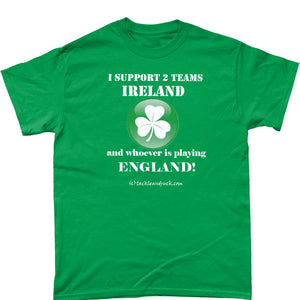 I Support 2 Teams Ireland & Whoever's Playing  England