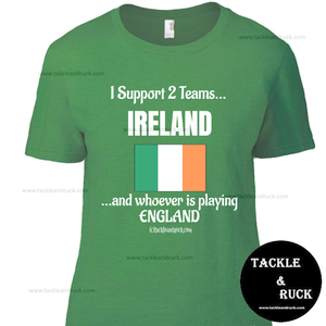 Women's Rugby T Shirt - I Support 2 Teams Ireland & Whoever's Playing England