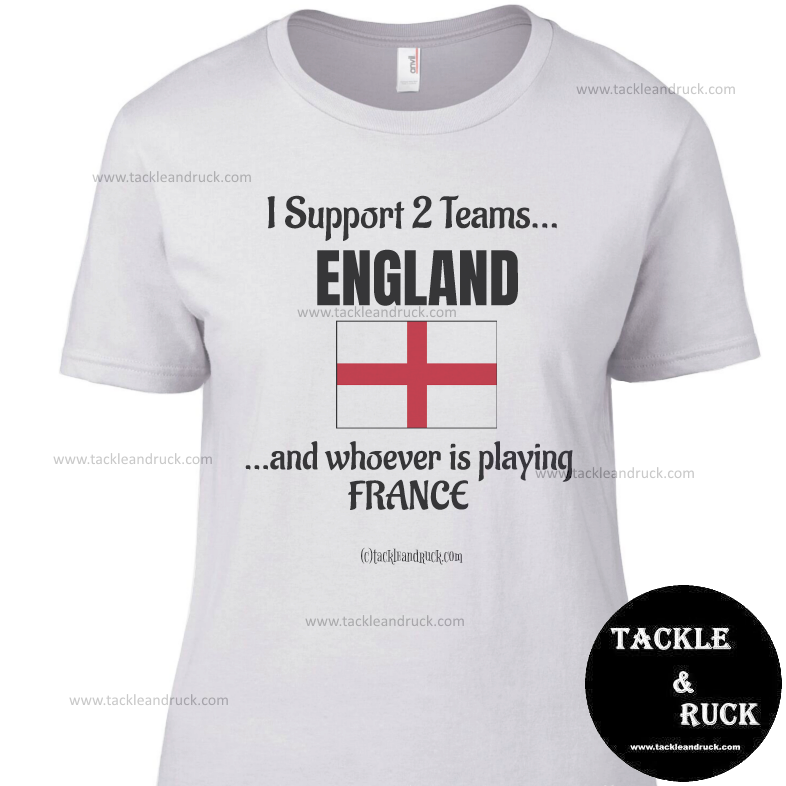 Women's Rugby T Shirt - I Support 2 Teams England & Whoever's Playing France
